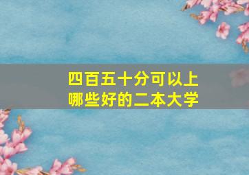 四百五十分可以上哪些好的二本大学