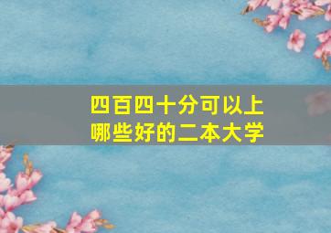 四百四十分可以上哪些好的二本大学