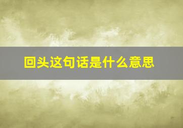 回头这句话是什么意思