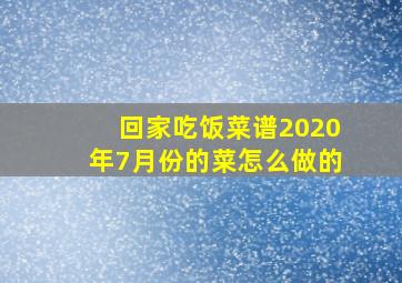 回家吃饭菜谱2020年7月份的菜怎么做的