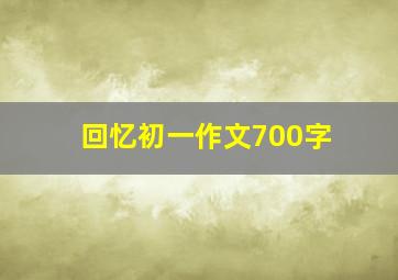 回忆初一作文700字