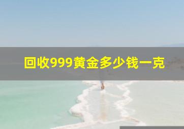 回收999黄金多少钱一克