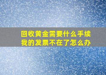 回收黄金需要什么手续我的发票不在了怎么办