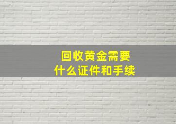 回收黄金需要什么证件和手续