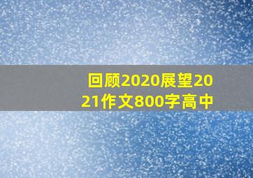 回顾2020展望2021作文800字高中