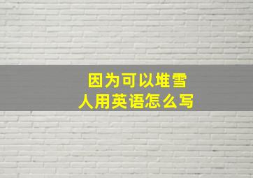 因为可以堆雪人用英语怎么写