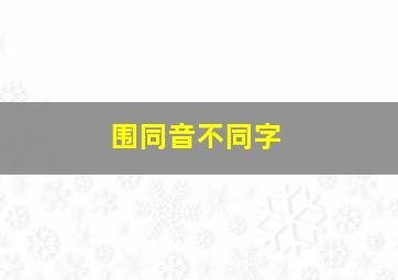 围同音不同字