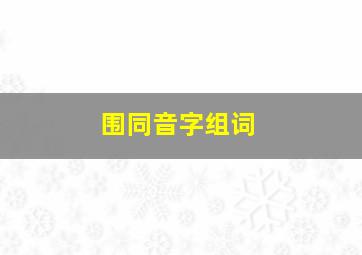 围同音字组词