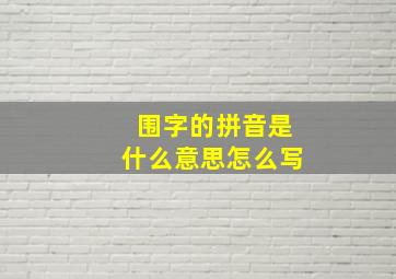 围字的拼音是什么意思怎么写