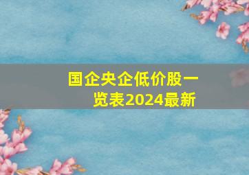 国企央企低价股一览表2024最新