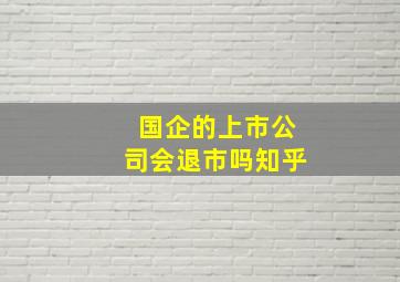 国企的上市公司会退市吗知乎