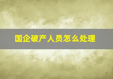 国企破产人员怎么处理