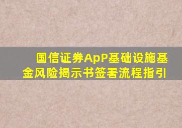 国信证券ApP基础设施基金风险揭示书签署流程指引