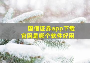 国信证券app下载官网是哪个软件好用