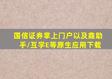 国信证券掌上门户以及鑫助手/互学E等原生应用下载