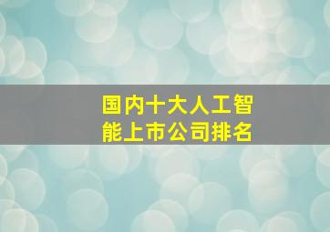 国内十大人工智能上市公司排名