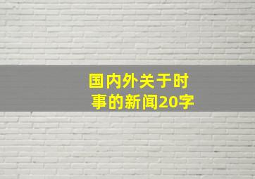 国内外关于时事的新闻20字