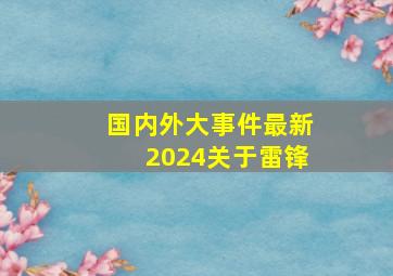 国内外大事件最新2024关于雷锋