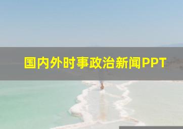 国内外时事政治新闻PPT