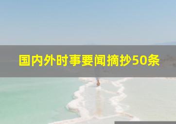 国内外时事要闻摘抄50条