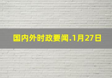 国内外时政要闻.1月27日