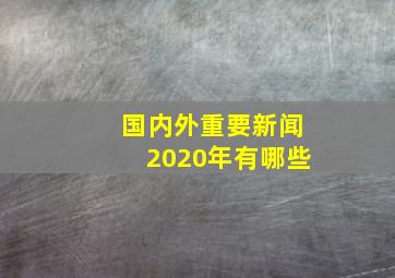 国内外重要新闻2020年有哪些