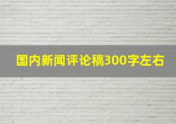 国内新闻评论稿300字左右