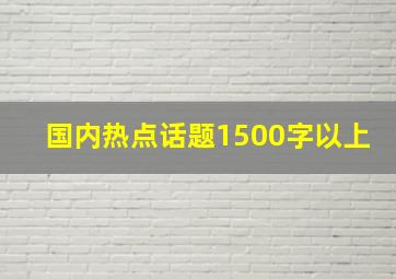 国内热点话题1500字以上