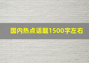 国内热点话题1500字左右