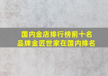 国内金店排行榜前十名品牌金匠世家在国内排名