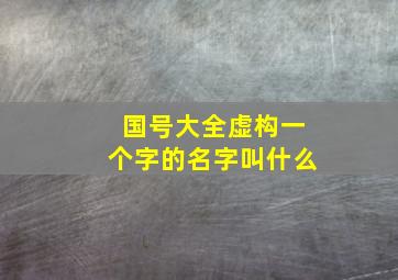 国号大全虚构一个字的名字叫什么