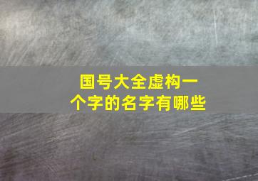 国号大全虚构一个字的名字有哪些