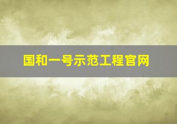 国和一号示范工程官网