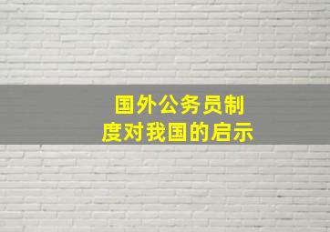 国外公务员制度对我国的启示