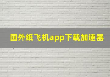 国外纸飞机app下载加速器