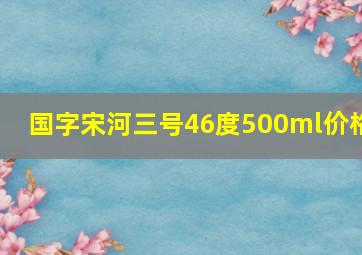 国字宋河三号46度500ml价格