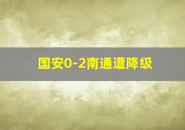 国安0-2南通遭降级