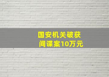 国安机关破获间谍案10万元