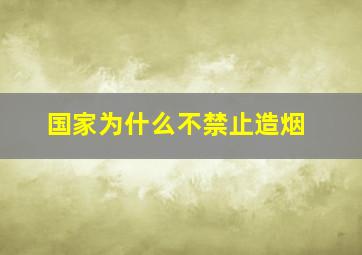 国家为什么不禁止造烟