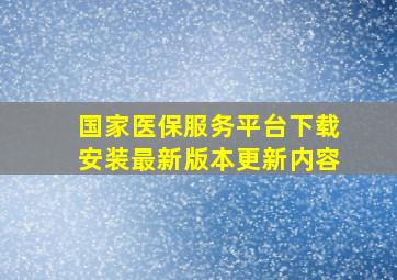 国家医保服务平台下载安装最新版本更新内容