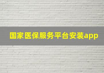 国家医保服务平台安装app