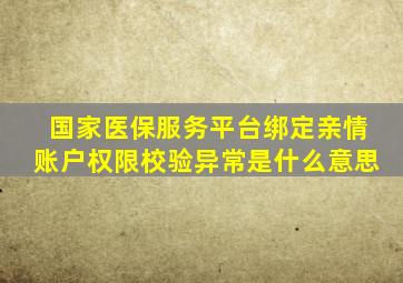 国家医保服务平台绑定亲情账户权限校验异常是什么意思