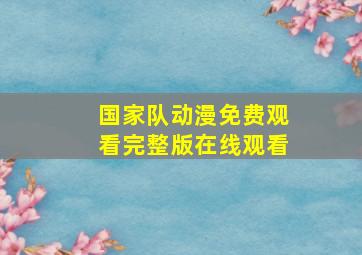 国家队动漫免费观看完整版在线观看