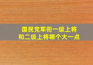 国民党军衔一级上将和二级上将哪个大一点