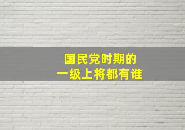 国民党时期的一级上将都有谁