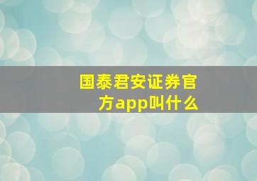 国泰君安证券官方app叫什么