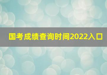 国考成绩查询时间2022入口