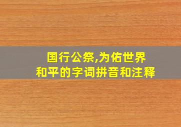 国行公祭,为佑世界和平的字词拼音和注释