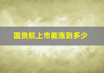 国货航上市能涨到多少