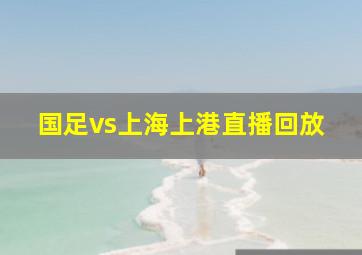 国足vs上海上港直播回放